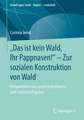 „Das ist kein Wald, Ihr Pappnasen!“ – Zur sozialen Konstruktion von Wald: Perspektiven von Landschaftstheorie und Landschaftspraxis