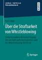 Über die Strafbarkeit von Whistleblowing: Unter besonderer Berücksichtigung des Geschäftsgeheimnisgesetzes und der Whistleblowing-Richtlinie