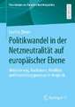 Politikwandel in der Netzneutralität auf europäischer Ebene: Mobilisierung, Koalitionen, Konflikte und Vermittlungsprozesse im Vergleich