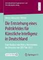 Die Entstehung eines Politikfeldes für Künstliche Intelligenz in Deutschland: Eine Analyse von Policy-Netzwerken im Zeitraum von 2017 bis 2021