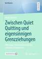 Zwischen Quiet Quitting und eigensinnigen Grenzziehungen