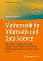 Mathematik für Informatik und Data Science: Eine fundierte Einführung in Logik, Analysis, Lineare Algebra und Stochastik für Künstliche Intelligenz und Maschinelles Lernen