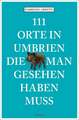 111 Orte in Umbrien, die man gesehen haben muss