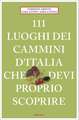 111 luoghi dei cammini d'Italia che deví proprio scoprire