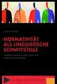 Normativität als linguistische Schnittstelle