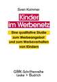 Kinder im Werbenetz: Eine qualitative Studie zum Werbeangebot und zum Werbeverhalten von Kindern