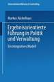 Ergebnisorientierte Führung in Politik und Verwaltung: Ein integratives Modell