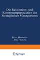 Die Ressourcen- und Kompetenzperspektive des Strategischen Managements