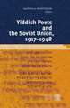 Yiddish Poets and the Soviet Union, 1917-1948