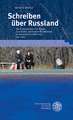 Schreiben Uber Russland: Die Konstruktion Von Raum, Geschichte Und Kultureller Identitat in Deutschen Erzahltexten Seit 1989