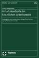 Inhaltskontrolle Im Kirchlichen Arbeitsrecht: Zulassigkeit Und Grenzen Beim Ruckgriff Der Kirchen Auf Weltliche Instrumente