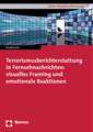 Terrorismusberichterstattung in Fernsehnachrichten: Visuelles Framing Und Emotionale Reaktionen