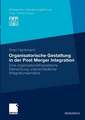 Organisatorische Gestaltung in der Post Merger Integration: Eine organisationstheoretische Betrachtung unterschiedlicher Integrationsansätze