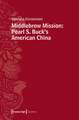 Middlebrow Mission: Pearl S. Buck's American China: Pearl S Buck's American China