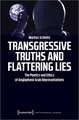 Transgressive Truths and Flattering Lies – The Poetics and Ethics of Anglophone Arab Representations