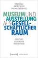 Museum und Ausstellung als gesellschaftlicher Raum