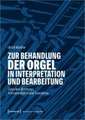 Zur Behandlung der Orgel in Interpretation und Bearbeitung