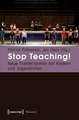 Stop Teaching!: Neue Theaterformen mit Kindern und Jugendlichen