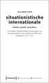 Situationistische Internationale: Eintritt, Austritt, Ausschluss. Zur Dialektik interpersoneller Beziehungen und Theorieproduktion einer ästhetisch-politischen Avantgarde (1957-1972)