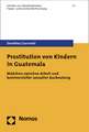 Prostitution Von Kindern in Guatemala: Madchen Zwischen Arbeit Und Kommerzieller Sexueller Ausbeutung