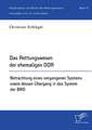 Das Rettungswesen der ehemaligen DDR. Betrachtung eines vergangenen Systems sowie dessen Übergang in das System der BRD