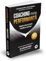 Coaching pentru performanță: Principii și practici pentru coaching și leadership: Ediția V 2019, paperback, ediție aniversară 25 de ani, actualizată, revizuită și adăugită