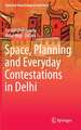 Space, Planning and Everyday Contestations in Delhi