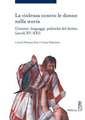 La Violenza Contro Le Donne Nella Storia: Contesti, Linguaggi, Politiche del Diritto (Secoli XV-XXI)