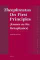 Theophrastus <i>On First Principles</i> (known as his <i>Metaphysics</i>): Greek Text and Medieval Arabic Translation, edited and translated with introduction, commentaries and glossaries, as well as the medieval Latin translation, and with an Excursus on Graeco-Arabic Editorial Technique