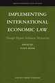 Implementing International Economic Law: Through Dispute Settlement Mechanisms