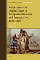 North America’s Indian Trade in European Commerce and Imagination, 1580-1850