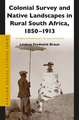 Colonial Survey and Native Landscapes in Rural South Africa, 1850 - 1913: The Politics of Divided Space in the Cape and Transvaal