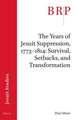 The Years of Jesuit Suppression, 1773–1814: Survival, Setbacks, and Transformation: Brill's Research Perspectives in Jesuit Studies