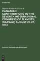 Canadian Contributions to the Seventh International Congress of Slavists, Warsaw, August 21-27, 1973