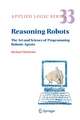 Reasoning Robots: The Art and Science of Programming Robotic Agents