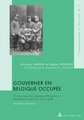 Gouverner En Belgique Occupee: Oscar Von Der Lancken-Wakenitz - Rapports D'Activite 1915-1918. Edition Critique. A L'Initiative de M. Dumoulin Et J.