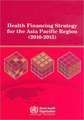 Health Financing Strategy for the Asia Pacific Region (2010-2015)