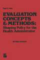 Evaluation Concepts & Methods: Shaping Policy for the Health Administrator