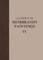 A Corpus of Rembrandt Paintings VI: Rembrandt’s Paintings Revisited - A Complete Survey