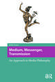 Medium, Messenger, Transmission: An Approach to Media Philosophy