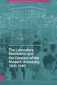 The Laboratory Revolution and the Creation of the Modern University, 1830–1940