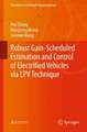 Robust Gain-Scheduled Estimation and Control of Electrified Vehicles via LPV Technique