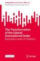 The Transformation of the Liberal International Order: Evolutions and Limitations