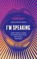 I'm Speaking: Every Woman's Guide to Finding Your Voice and Using It Fearlessly