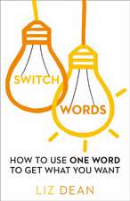 Switchwords: How to Use One Word to Get What You Want