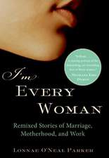 I'm Every Woman: Remixed Stories of Marriage, Motherhood, and Work