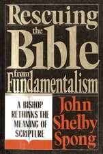 Rescuing the Bible from Fundamentalism: A Bishop Rethinks the Meaning of Scripture