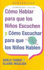 Como Hablar para que Los Ninos Escuchen: y Como Escuchar para que los Ninos Hablen