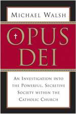 Opus Dei: An Investigation into the Powerful, Secretive Society within the Catholic Church