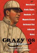 Crazy '08: How a Cast of Cranks, Rogues, Boneheads, and Magnates Created the Greatest Year in Baseball History